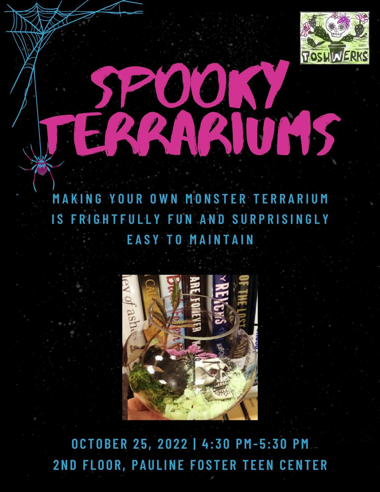 Spooky Terrariums. Making your own monster terrarium is frightfully fun and surprisingly easy to maintain. October 25, 2022. 4:30 PM to 5:30 PM. 2nd floor, Pauline Foster Teen Center. 