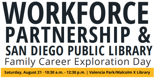 Workforce Partnership and San Diego Public Library Family Career Exploration Day, Saturday, August 21, 10:30am-12:30pm, Valencia Park/ Malcolm X Library 