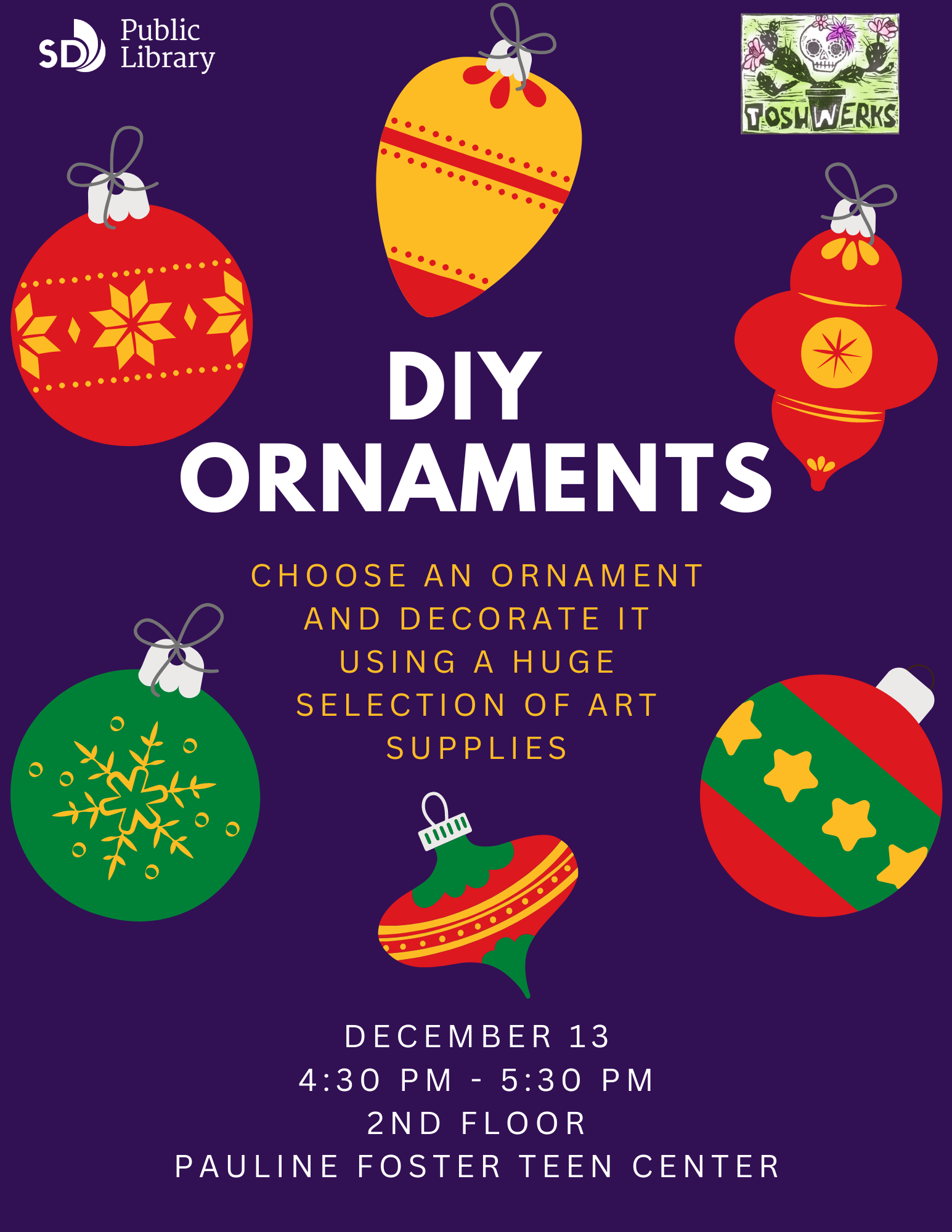 DIY Ornaments. Choose and ornament and decorate it using a huge selection of art supplies. December 13, 4:30 pm to 5:30 pm. 2nd floor, Pauline Foster Teen Center. 