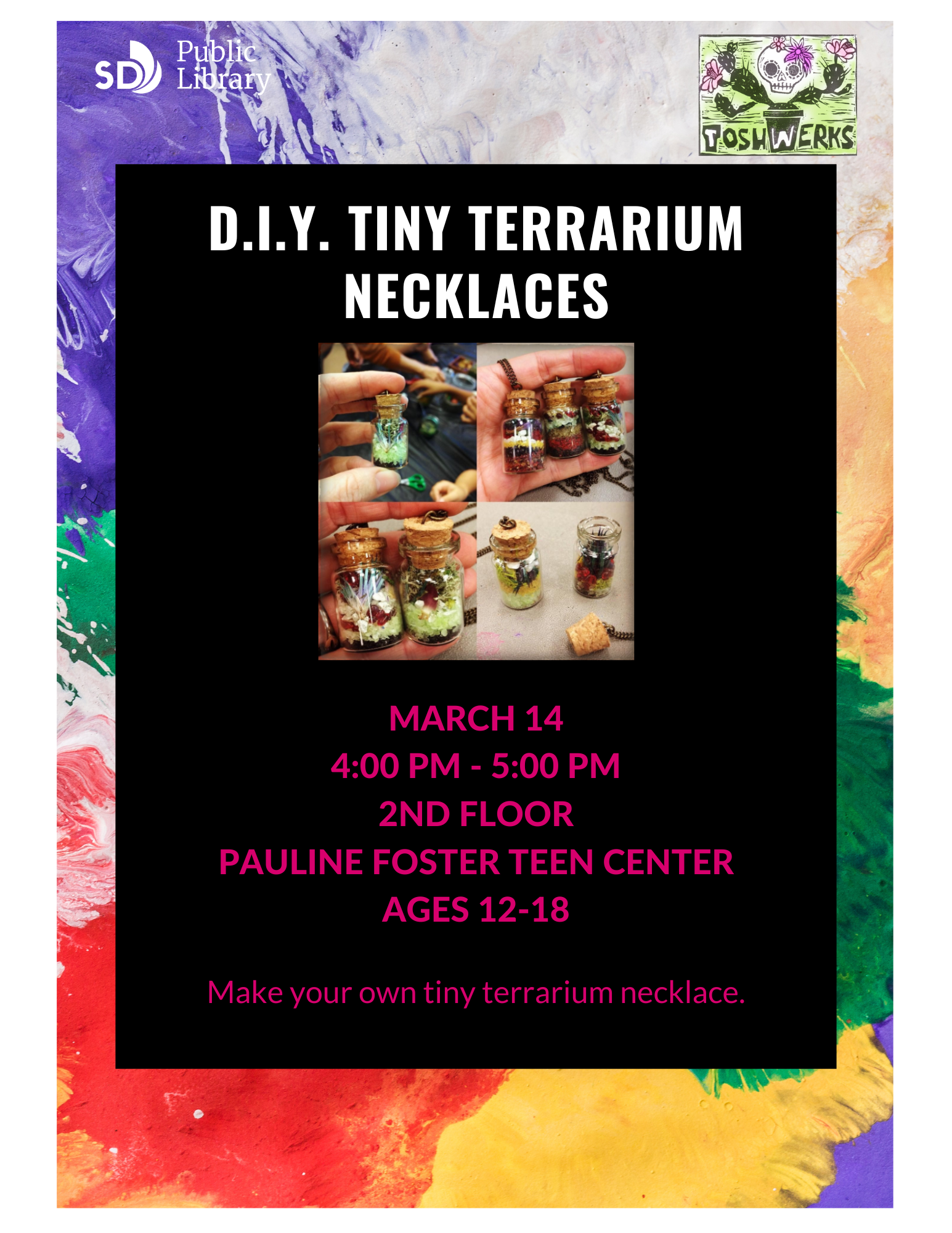 D.I.Y. Tiny Terrarium Necklaces. March 14, 4pm-5pm, 2nd floor, Pauline Foster Teen Center, Ages 12-18. Make your own tiny terrarium necklace.