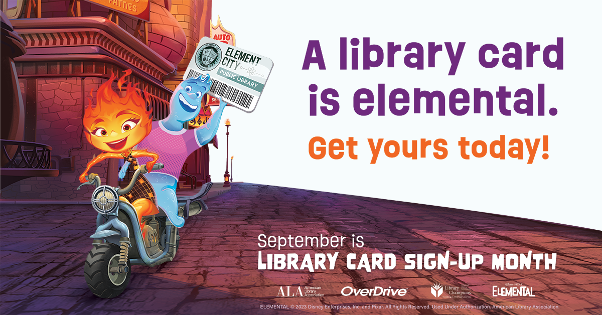 Illustration of characters from the movie Elemental riding a motor scooter and holding up a library card. Text says "A library card is elemental. Get yours today"