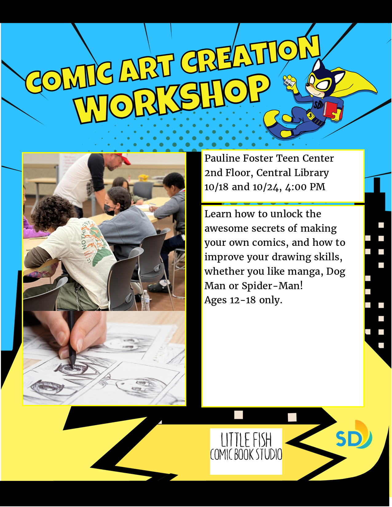 Pauline Foster Teen Center 2nd Floor, Central Library 10/18 and 10/24, 4:00 PM  Ages 12-18 only. Learn how to unlock the awesome secrets of making  your own comics, and how to improve your drawing skills, whether you like manga, Dog Man or Spider-Man!  
