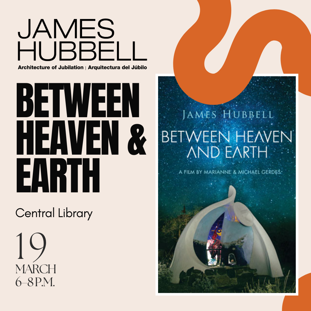 James Hubbell Architecture of Jubilation / Arquitectura del Júbilo. Between Heaven and Earth. Central Library. 19 March, 6 to 8 p.m. Graphic: stylized meandering path and the cover of the James Hubbell: Between Heaven & Earth/ film by Marianne & Michael Gerdes.