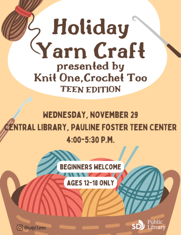Holiday Yarn Craft presented by Knit One, Crochet Too (Teen Edition). Central Library, Pauline Foster Teen Center, 4-5:30pm. Beginners welcome. Ages 12-18 only.