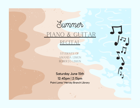 Summer Piano & Guitar Recital. Students of Amanda Limon, Robert Limon. Saturday June 15th, 12:45 pm to 2:15 pm. Point Loma Hervey Branch Library