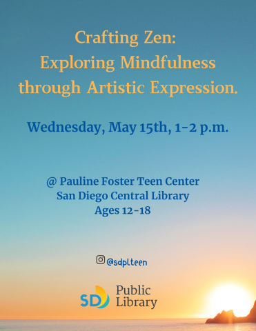 Crafting Zen:  Exploring Mindfulness through Artistic Expression. Starting Wednesday, May 15th 1-2 p.m. @ Pauline Foster Teen Center, San Diego Central Library Ages 12-18