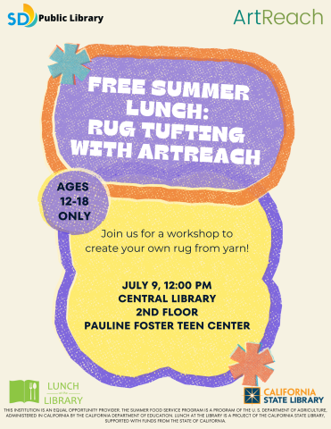Free summer lunch: Rug tufting with artreach. Join us for a workshop to create your own rug from yarn! foster teen center. Ages 12-18 only. This institution is an equal opportunity provider. The Summer Food Service Program is a program of the U. S. Department of Agriculture, administered in California by the California Department of Education. Lunch at the Library is a project of the California State Library, supported with funds from the State of California.