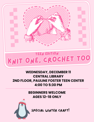 Knit One, Crochet Too (Teen Edition). Central Library, Pauline Foster Teen Center, 4-5:30pm. Beginners welcome. Ages 12-18 only.