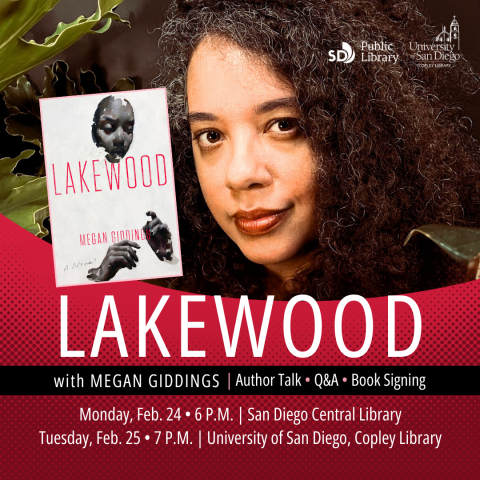 Closeup photograph of a black woman surrounded by tropical plants. Cover image for Lakewood overlayed on graphic. Logos of San Diego Public Library and University of San Diego Copley Library. Text: Lakewood with Megan Giddings. Author Talk. Q and A. Book Signing. Monday, February 24 at 6 p.m. at San Diego Central Library. Tuesday, February 25 at 7 p.m. at the University of San Diego Copley Library.