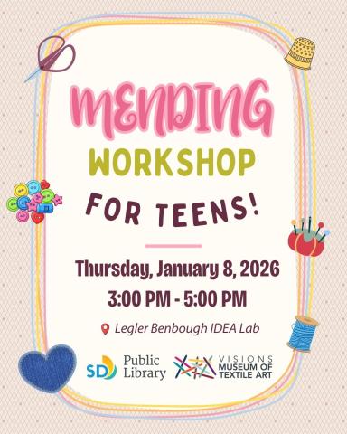 Flyer with a pastel, sewing-themed design announcing a “Mending Workshop for Teens.” The text reads: “Mending Workshop for Teens! Thursday, January 8, 2026, 3:00 PM–5:00 PM at Legler Benbough IDEA Lab.” Logos for SD Public Library and Visions Museum of Textile Art appear at the bottom. The border includes illustrations of scissors, buttons, a thimble, thread, pins, and fabric hearts in soft pinks, yellows, and blues.