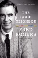 The Good Neighbor: The Life and Work of Fred Rogers, by Maxwell King